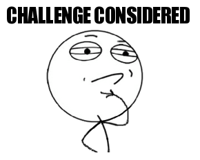 challenge-considered-meme.png
